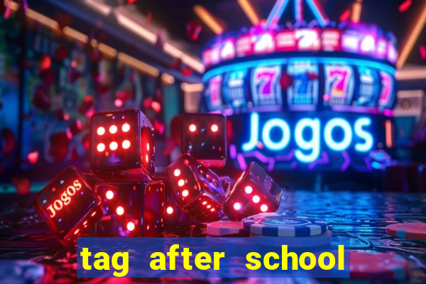 tag after school apk download