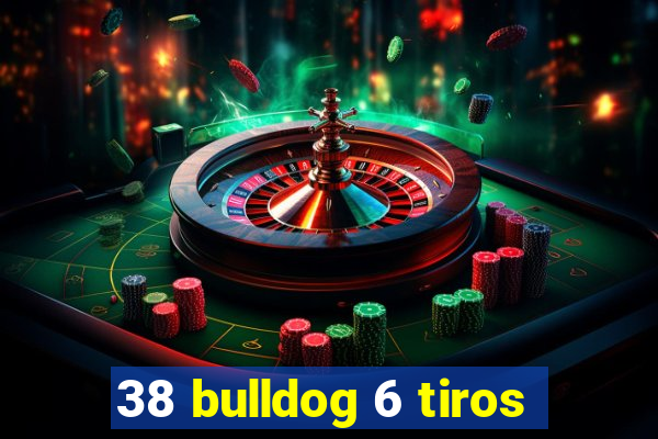 38 bulldog 6 tiros