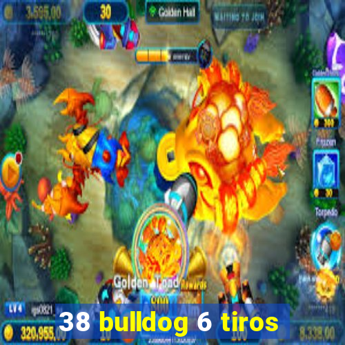 38 bulldog 6 tiros