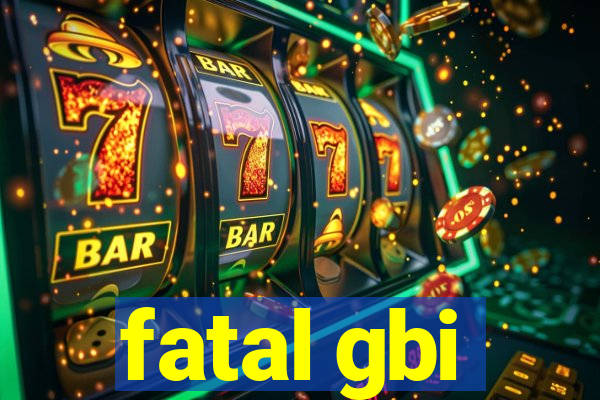 fatal gbi