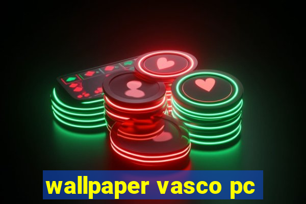 wallpaper vasco pc