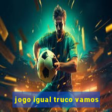 jogo igual truco vamos