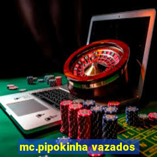 mc.pipokinha vazados