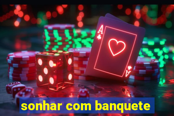 sonhar com banquete