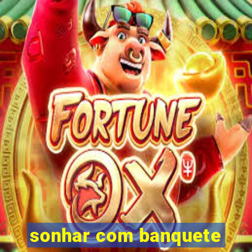 sonhar com banquete