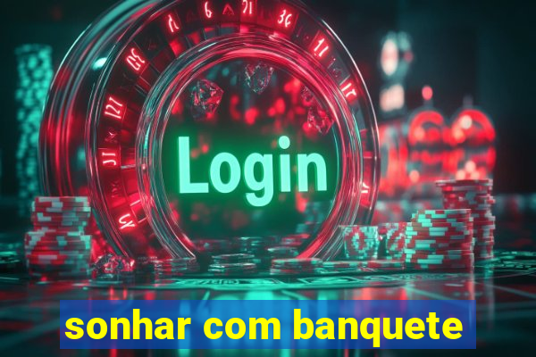 sonhar com banquete