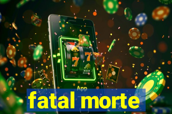 fatal morte