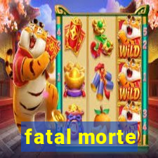 fatal morte