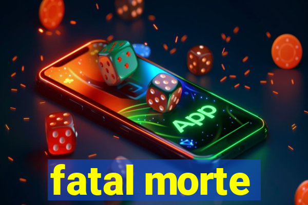 fatal morte