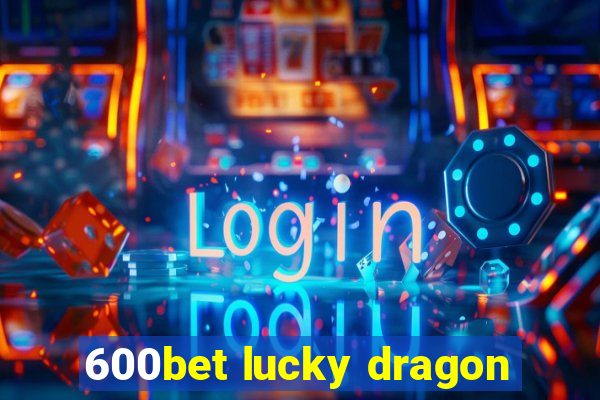 600bet lucky dragon