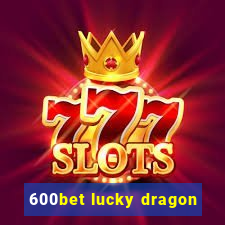 600bet lucky dragon