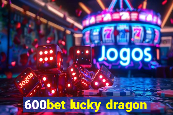 600bet lucky dragon