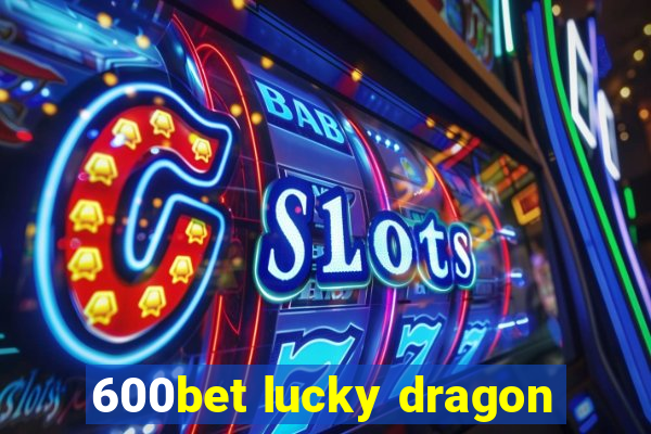 600bet lucky dragon