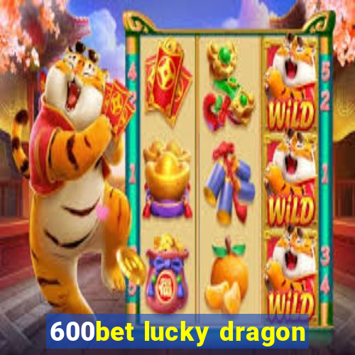 600bet lucky dragon