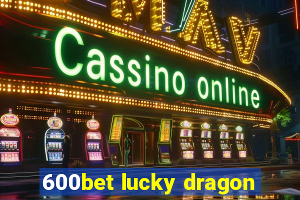 600bet lucky dragon