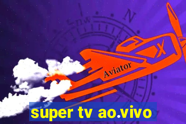 super tv ao.vivo