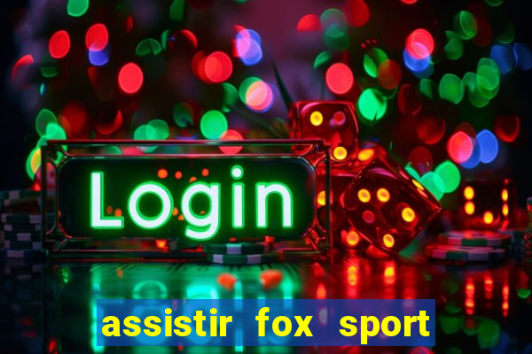 assistir fox sport futebol tv