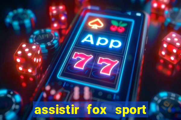 assistir fox sport futebol tv