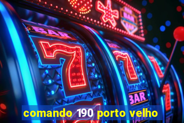 comando 190 porto velho