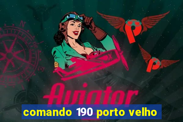 comando 190 porto velho