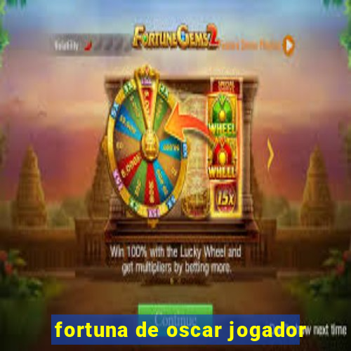 fortuna de oscar jogador