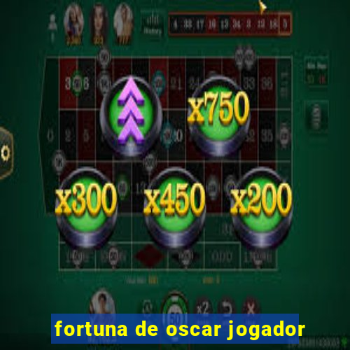 fortuna de oscar jogador