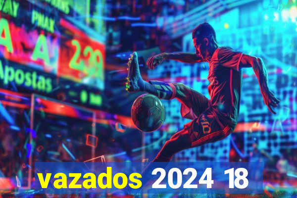 vazados 2024 18