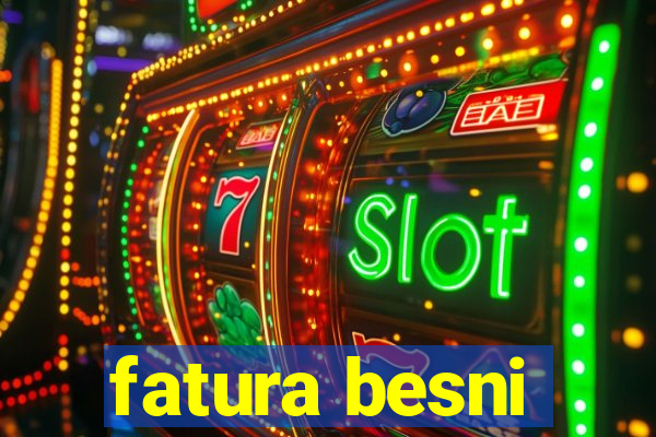 fatura besni