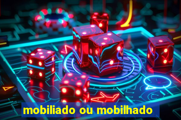 mobiliado ou mobilhado