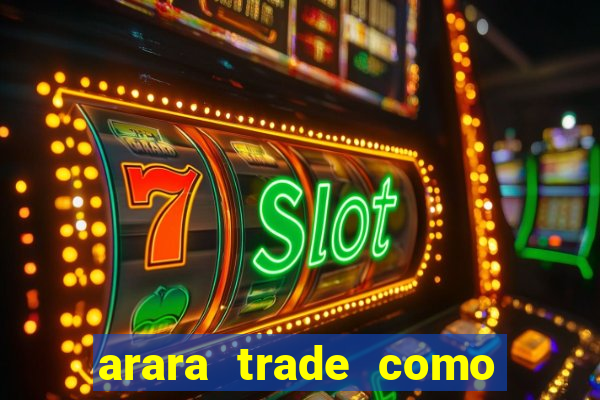 arara trade como ganhar dinheiro