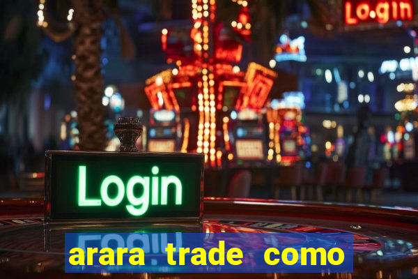 arara trade como ganhar dinheiro