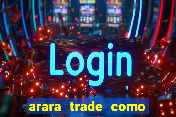 arara trade como ganhar dinheiro