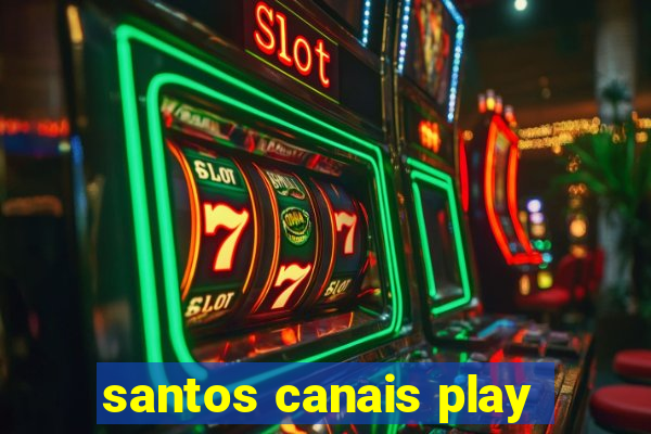 santos canais play