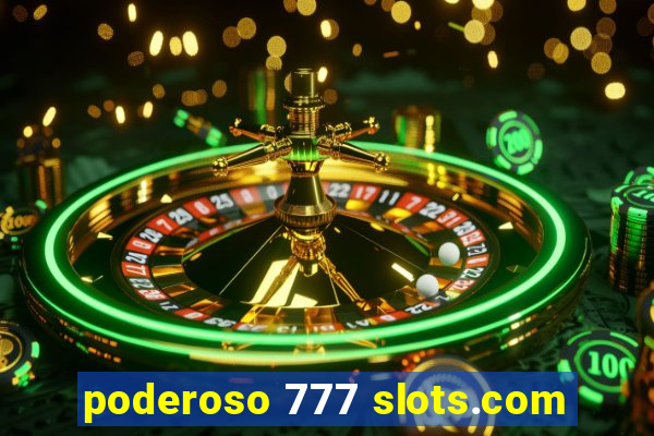 poderoso 777 slots.com