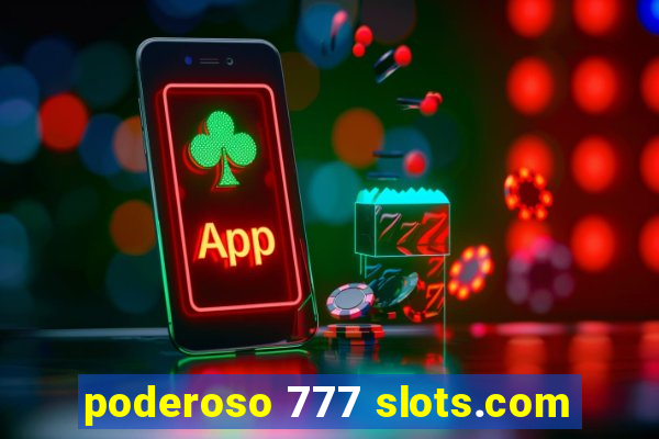 poderoso 777 slots.com