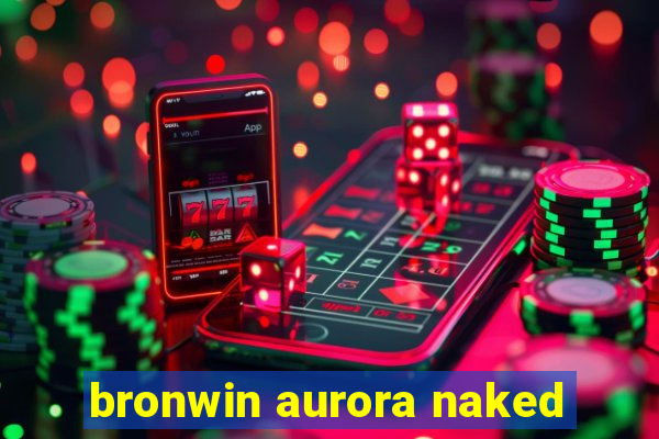 bronwin aurora naked