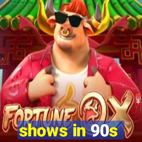 shows in 90s