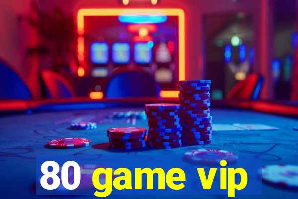 80 game vip