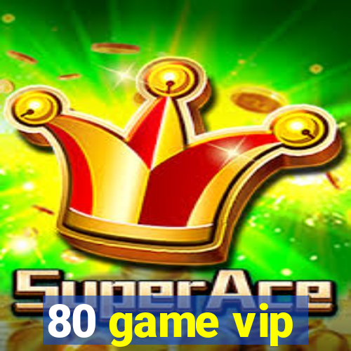 80 game vip