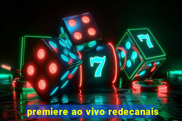 premiere ao vivo redecanais