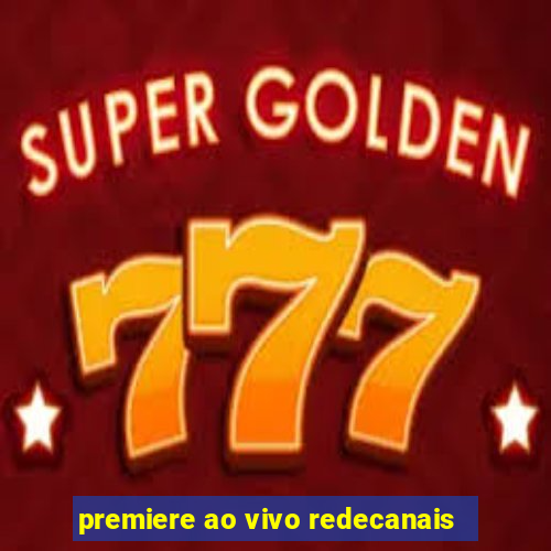 premiere ao vivo redecanais