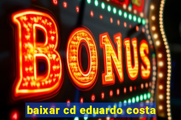 baixar cd eduardo costa