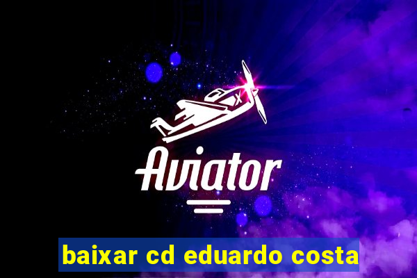 baixar cd eduardo costa