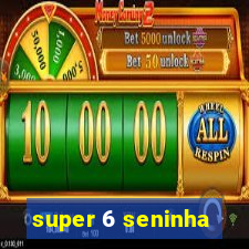 super 6 seninha