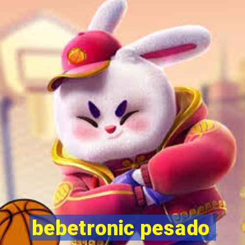 bebetronic pesado