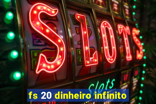 fs 20 dinheiro infinito