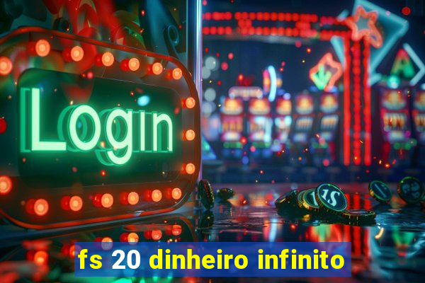 fs 20 dinheiro infinito