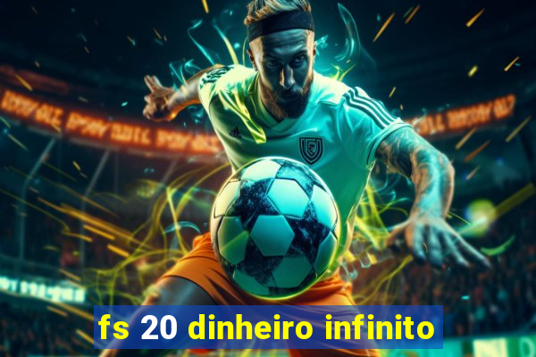 fs 20 dinheiro infinito