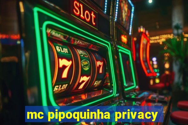 mc pipoquinha privacy