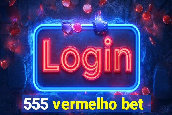 555 vermelho bet